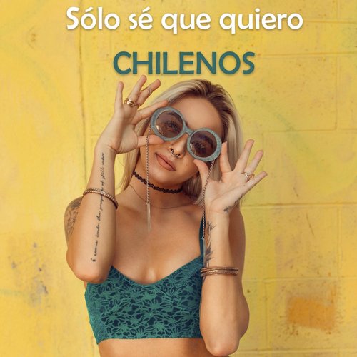 Sólo sé que quiero CHILENOS