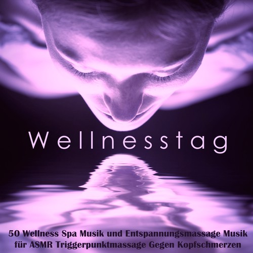 Wellnesstag - 50 Wellness Spa Musik und Entspannungsmassage Musik für ASMR Triggerpunktmassage Gegen Kopfschmerzen