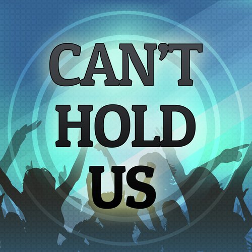 Can't Hold Us (A Tribute to Macklemore & Ryan Lewis and Ray Dalton)