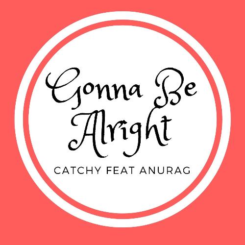 Gonna Be Alright (with Anurag)