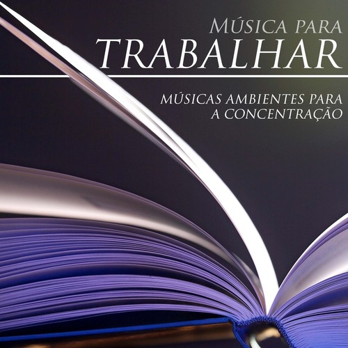 Música para Trabalhar - Músicas Ambientes para a Concentração