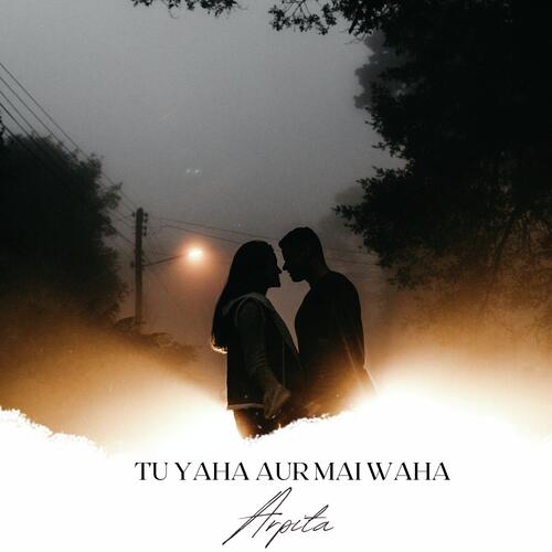 Tu Yaha Aur Mai Waha