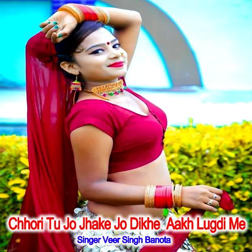 Chhori Tu Jo Jhake Jo Dikhe Aakh Lugdi Me