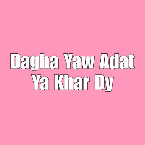 Dagha Yaw Adat Ya Khar Dy