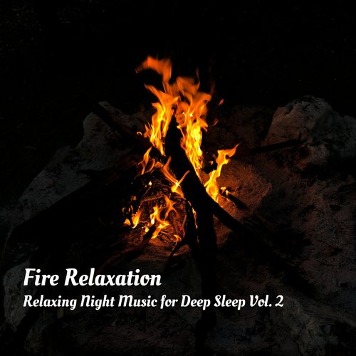 Fire Relaxation: Relaxing Night Music for Deep Sleep Vol. 2