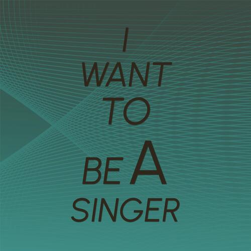 I Want To Be A Singer