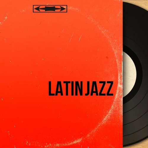 Latin Jazz (All the Classic Jazz Songs from Brazil, Cuba, Mexico and More ...)