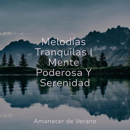 Melodías Tranquilas | Mente Poderosa Y Serenidad