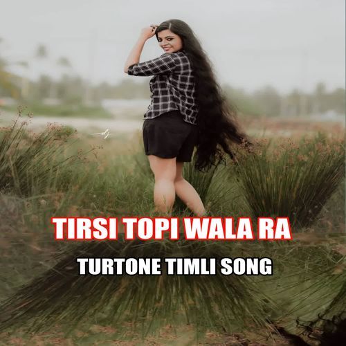 TIRSI TOPI WALA RA TURTONE TIMLI SONG