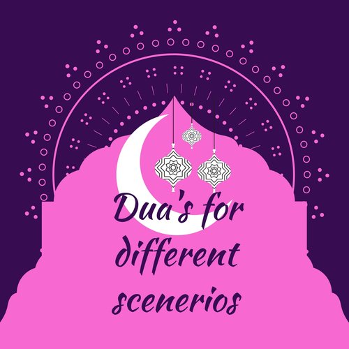 Dua's for DIfferent scenerios