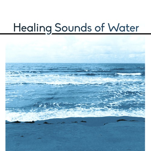 Healing Sounds of Water – New Age Music, Sounds of Water Relaxation, Easy Listening, Calm Down & Rest