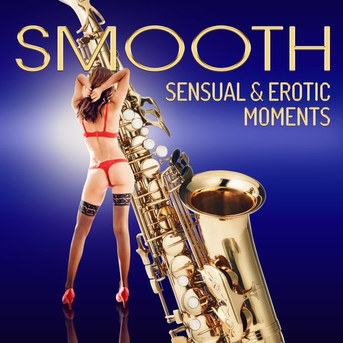 Smooth Sensual & Erotic Moments (Romantic Jazz Moods, Sax Music Background, Hot Taste of Love, Touch, Massage, Sexy Relaxing with Partner)