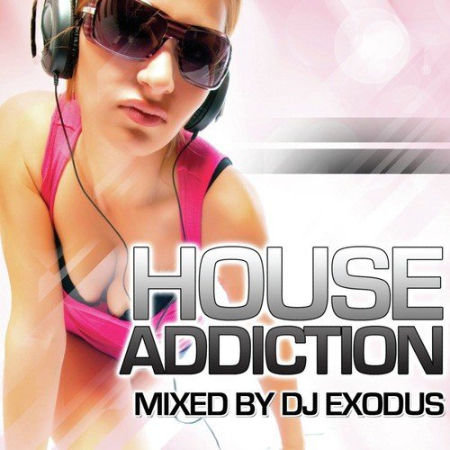 House Addiction (Continuous DJ Mix by DJ Exodus)