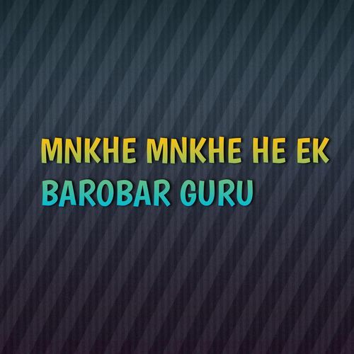 MNKHE MNKHE HE EK BAROBAR GURU