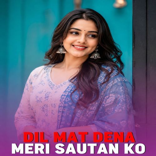 Dil Mat Dena Meri Sautan Ko