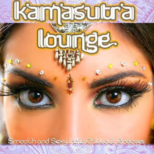 Kamasutra Lounge (Smooth and Sexy India Chillout Grooves With Spicy Flavor)