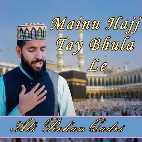 Mainu Hajj Tay Bhula Le