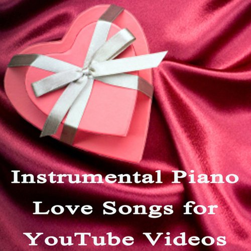 Instrumental Piano Love Songs for You Tube Videos