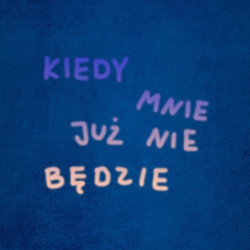 kiedy mnie już nie będzie