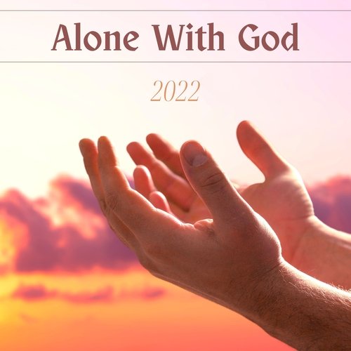 Alone With God 2022 - Relaxing Worship Songs for Meditation