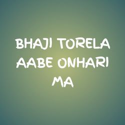 BHAJI TORELA AABE ONHARI MA-JVAqeAJhWHs