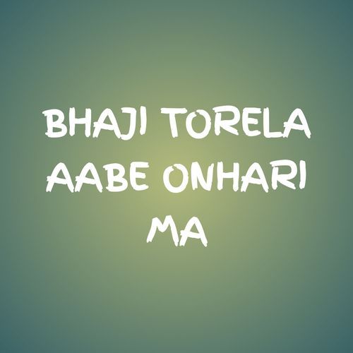 BHAJI TORELA AABE ONHARI MA