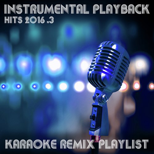 Instrumental Playback Hits - Karaoke Remix Playlist 2016.3