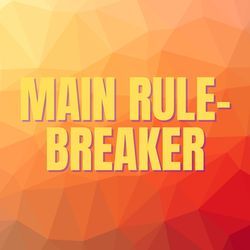 MAIN RULE-BREAKER