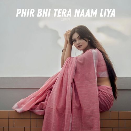 Phir Bhi Tera Naam Liya