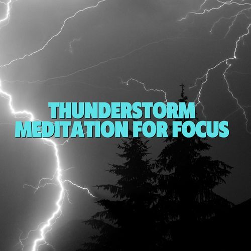 Thunderstorm Meditation for Focus: Powerful Rainfall and Soothing Thunder to Clear the Mind