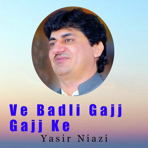 Ve Badli Gajj Gajj Ke