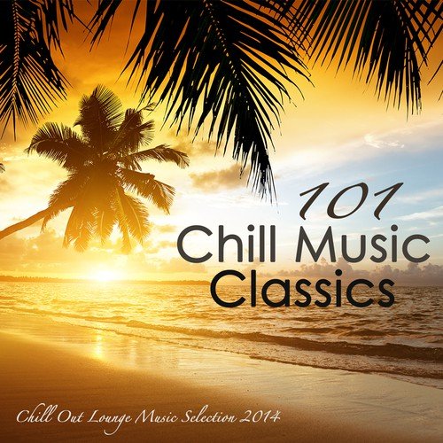 101 Chill Music Classics - Sex Smooth Oriental Chill Out Lounge Music Selection 2014 Summer Edition