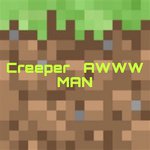 CREEPER AWWW MAN