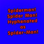 Spiderman! Spider Man! Hyphenated as Spider-Man!