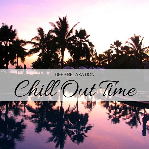 Chill Out Time – The Ultimate Chill Lounge, Chillout Music Collection, Deep Relaxation