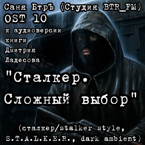 OST 10 к аудиоверсии книги Дмитрия Ладесова "Сталкер. Сложный выбор" (сталкер/stalker style, S.T.A.L.K.E.R., dark ambient)
