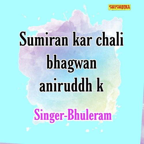 Sumiran Kar Chali Bhagwan Aniruddh K