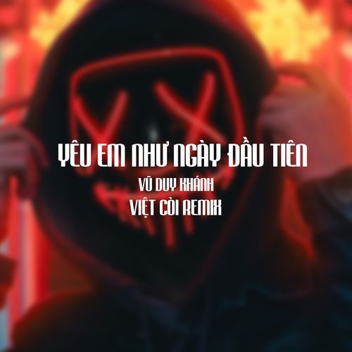 Yêu Em Như Ngày Đầu Tiên - Vũ Duy Khánh FT Việt Còi Remix cover art
