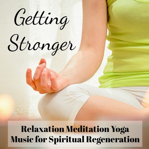 Getting Stronger - Relaxation Meditation Yoga Music for Spiritual Regeneration with Nature Instrumental New Age Sounds