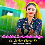 Mohobbat Kar Le Dokho Dejya Kai Aetbar Chorya Ko