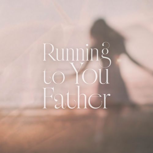 Running to You Father