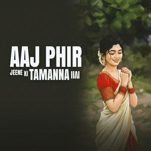 Aaj Phir Jeene Ki Tamanna Hai