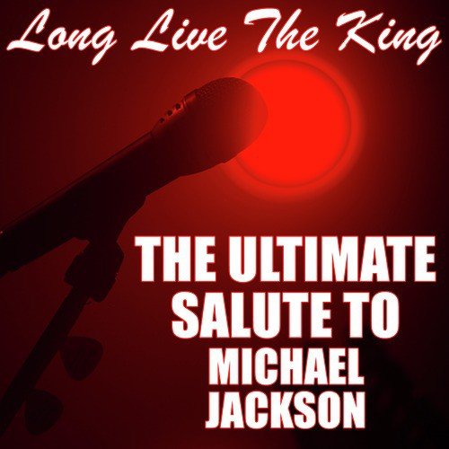 Long Live The King The Ultimate Salute to Michael Jackson