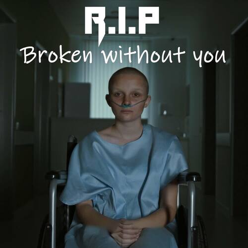 RIP : Broken without you