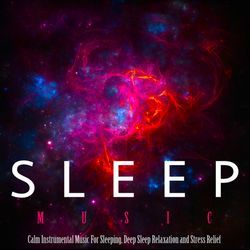 Sleep Music: Calm Instrumental Music for Sleeping, Deep Sleep Relaxation and Stress Relief