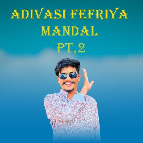 Adivasi Fefriya Mandal, Pt. 2