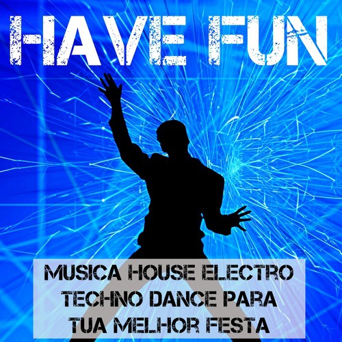 Have Fun - Musica House Electro Techno Dance para tua Melhor Festa de Sempre e Treinamento