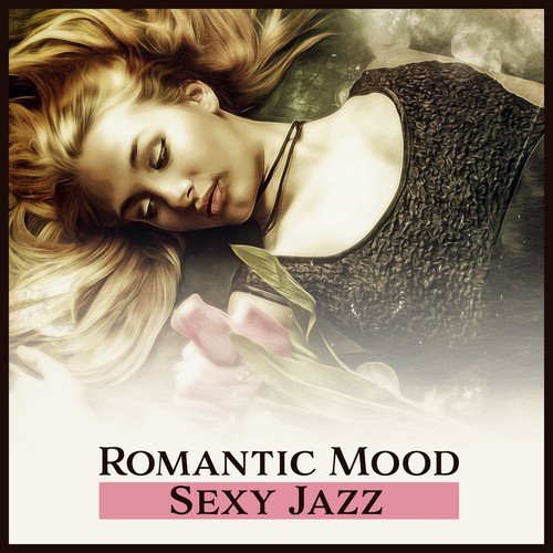 Romantic Mood: Sexy Jazz – Sensual Music for Beautiful Time, Evening for Two, Walk in the Moonlight, Kiss Me