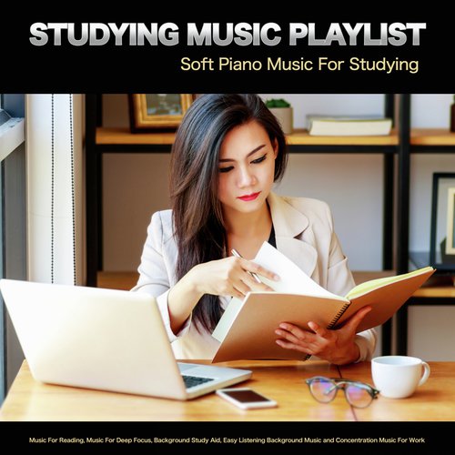 Studying Music Playlist: Soft Piano Music For Studying, Music For Reading, Music For Deep Focus, Background Study Aid, Easy Listening Background Music and Concentration Music For Work_poster_image