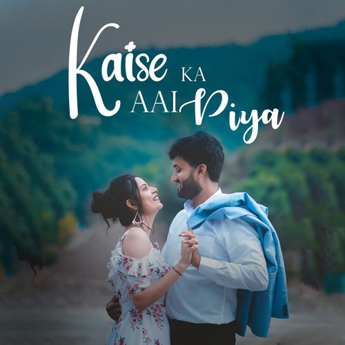 Kaise Ka Aai Piya